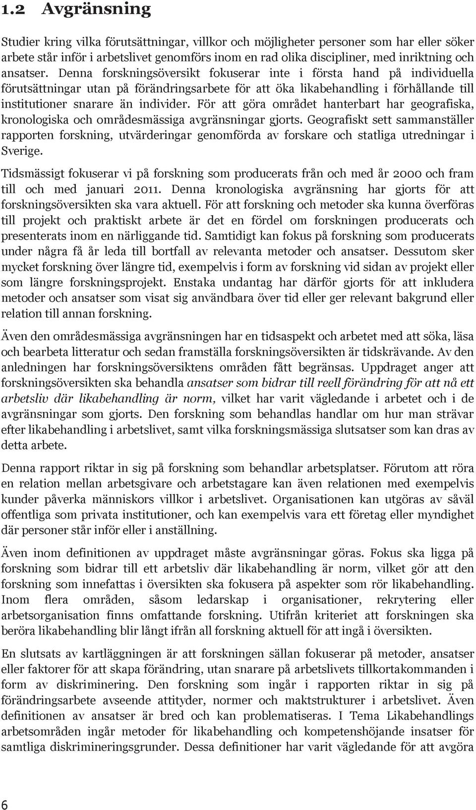 Denna forskningsöversikt fokuserar inte i första hand på individuella förutsättningar utan på förändringsarbete för att öka likabehandling i förhållande till institutioner snarare än individer.