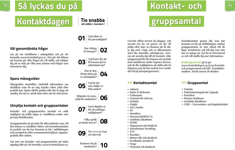 Spara mässguiden Mässguiden innehåller värdefull information om utställare som du en dag kanske söker jobb eller praktik hos.