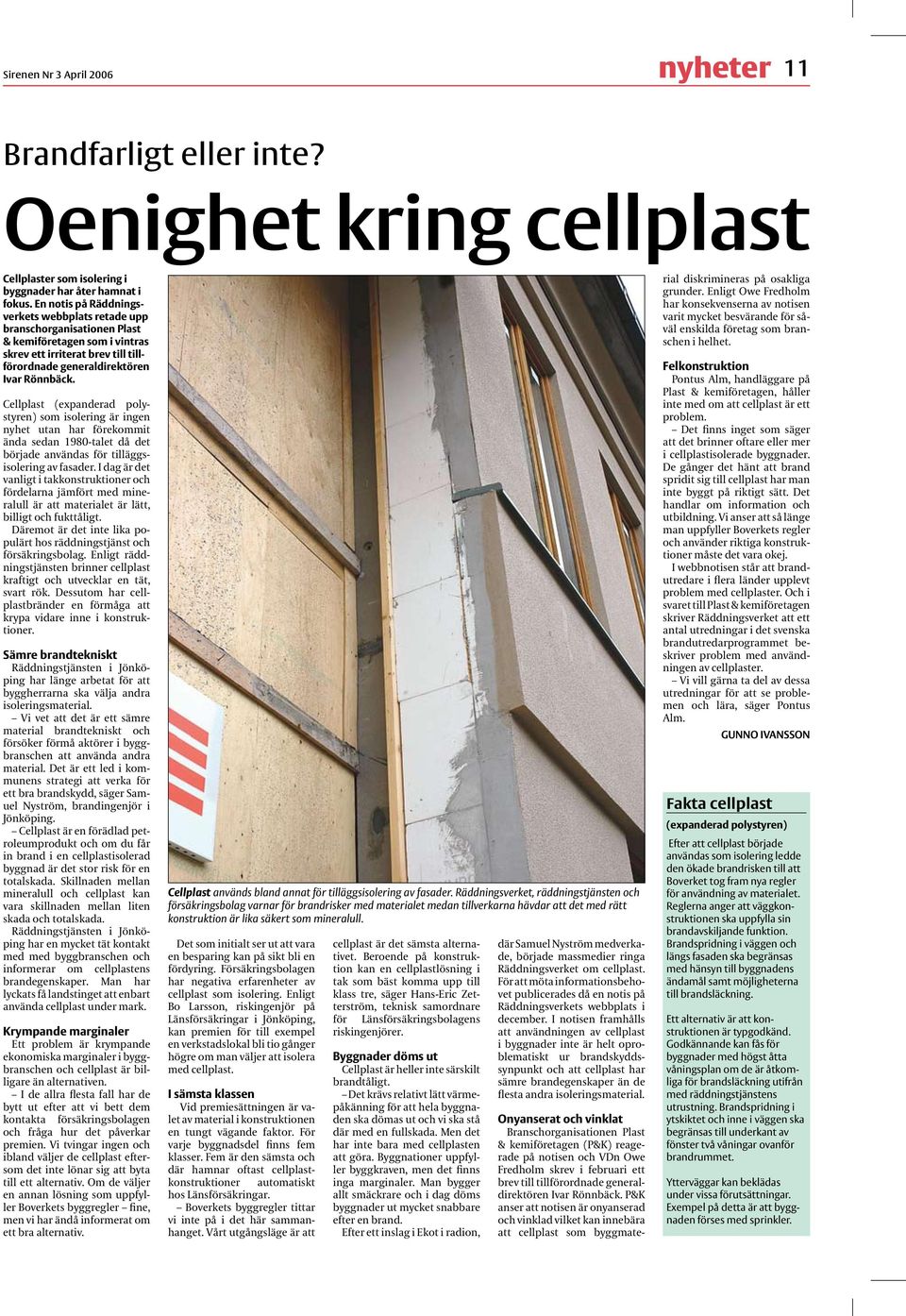 Cellplast (expanderad polystyren) som isolering är ingen nyhet utan har förekommit ända sedan 1980-talet då det började användas för tilläggsisolering av fasader.