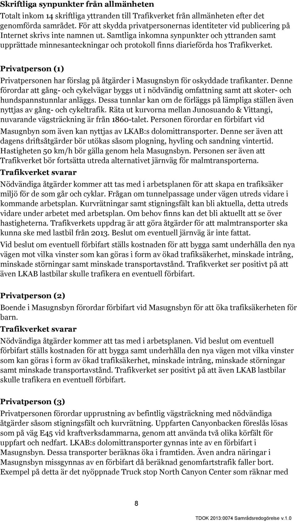 Samtliga inkomna synpunkter och yttranden samt upprättade minnesanteckningar och protokoll finns diarieförda hos Trafikverket.