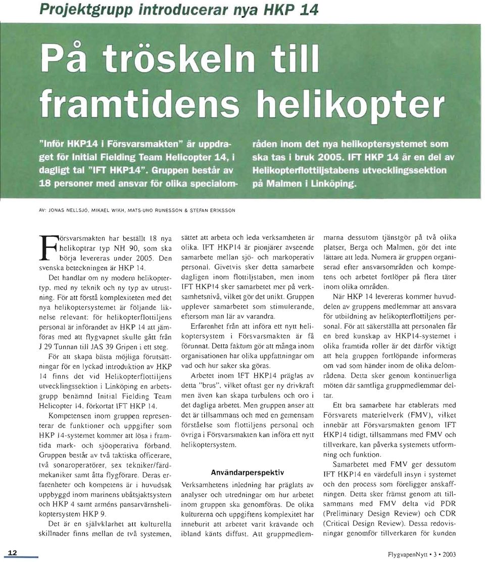 För att förstå komplexiteten med det nya helikoptersystemet är följande liknelse relevant: för helikopterflottilje ns personal är införandet av HKP 14 attjämföras med att flygvapnet skulle gått från