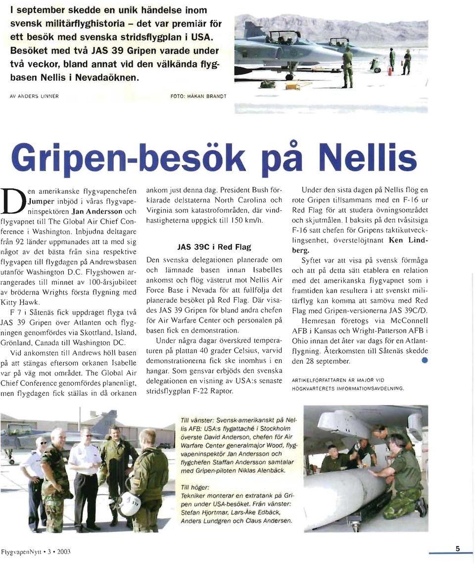 AV linder S LI NNER FOTO: HAKAN BRANDT Gripen-besök på el is Den amerikanske flygvapenchefen Jumper inbjöd i våras flygvapenin spektören Jan Andersson och flygva pnet till The Global Air Chief Confe