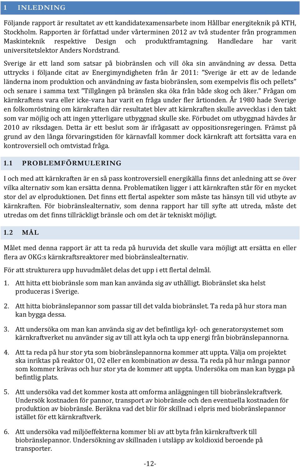 Sverige är ett land som satsar på biobränslen och vill öka sin användning av dessa.