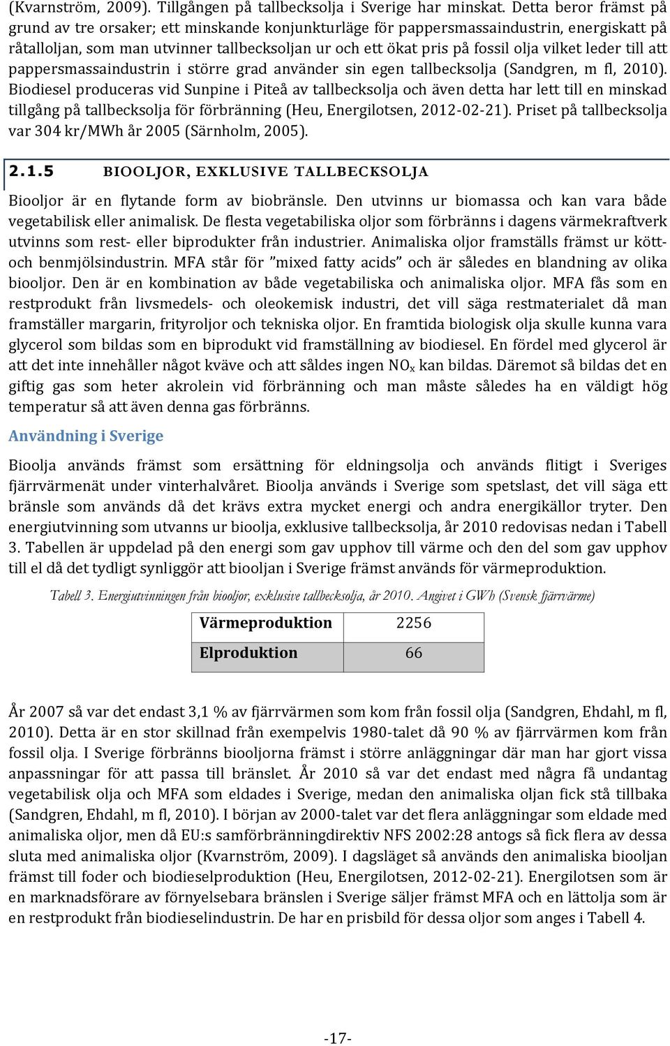 vilket leder till att pappersmassaindustrin i större grad använder sin egen tallbecksolja (Sandgren, m fl, 2010).