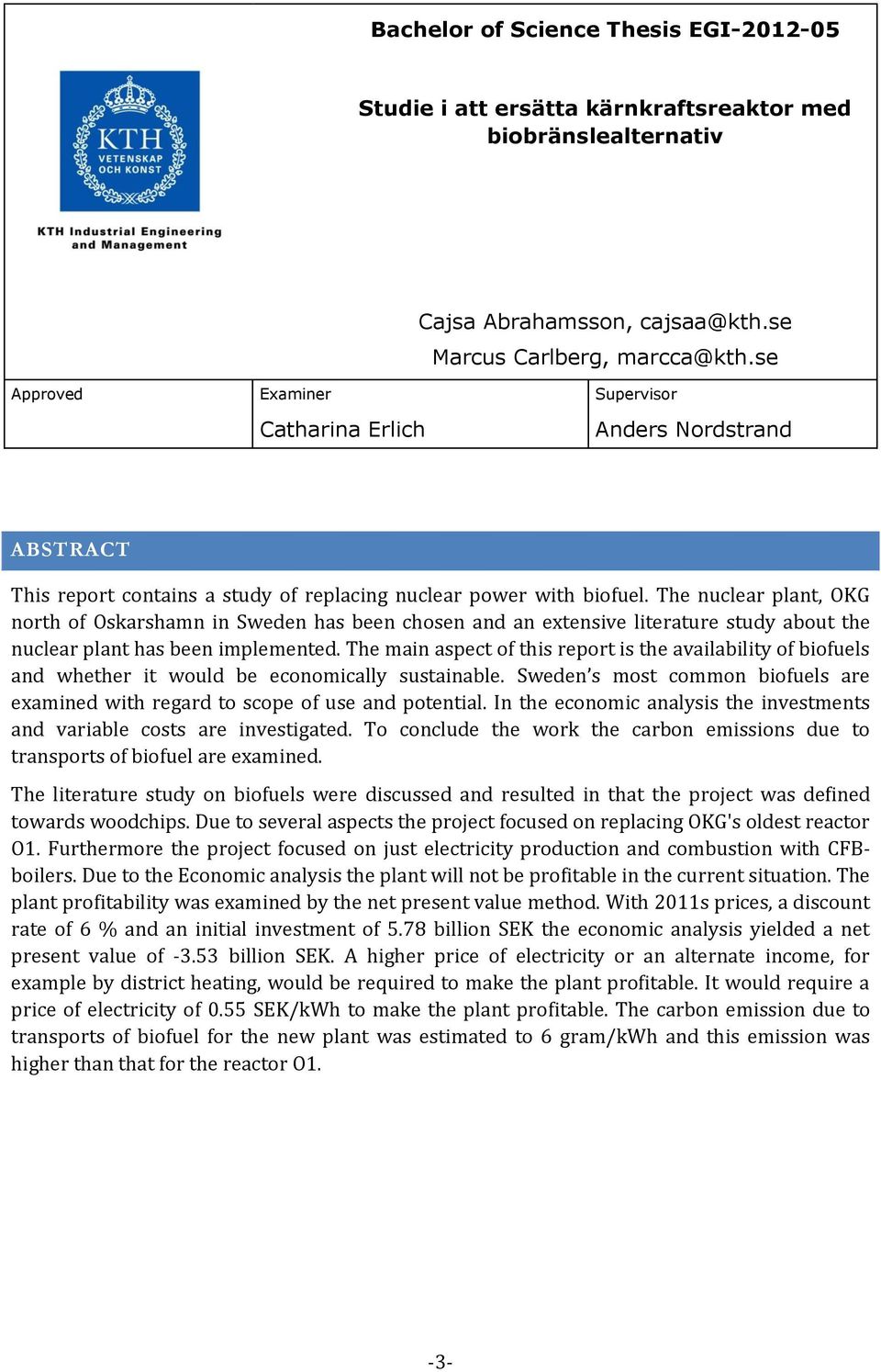 The nuclear plant, OKG north of Oskarshamn in Sweden has been chosen and an extensive literature study about the nuclear plant has been implemented.