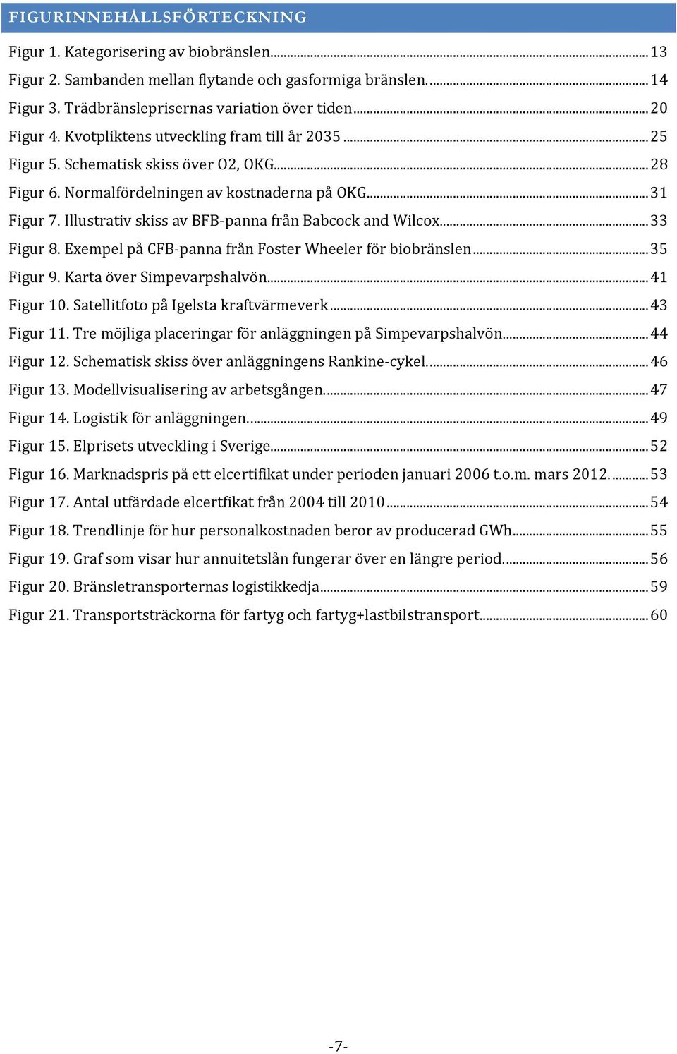 Illustrativ skiss av BFB-panna från Babcock and Wilcox... 33 Figur 8. Exempel på CFB-panna från Foster Wheeler för biobränslen... 35 Figur 9. Karta över Simpevarpshalvön... 41 Figur 10.