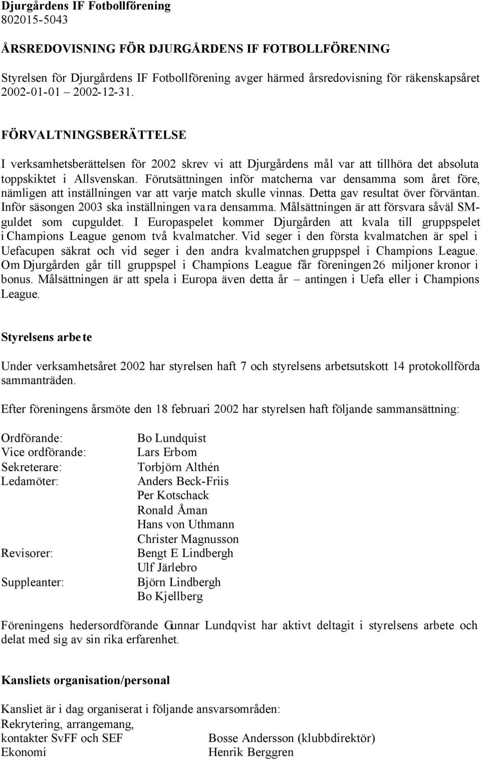 Förutsättningen inför matcherna var densamma som året före, nämligen att inställningen var att varje match skulle vinnas. Detta gav resultat över förväntan.