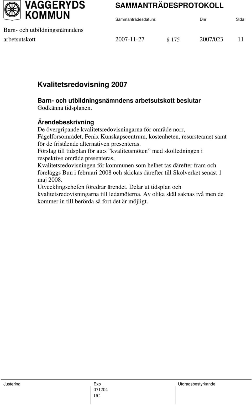 Förslag till tidsplan för au:s kvalitetsmöten med skolledningen i respektive område presenteras.