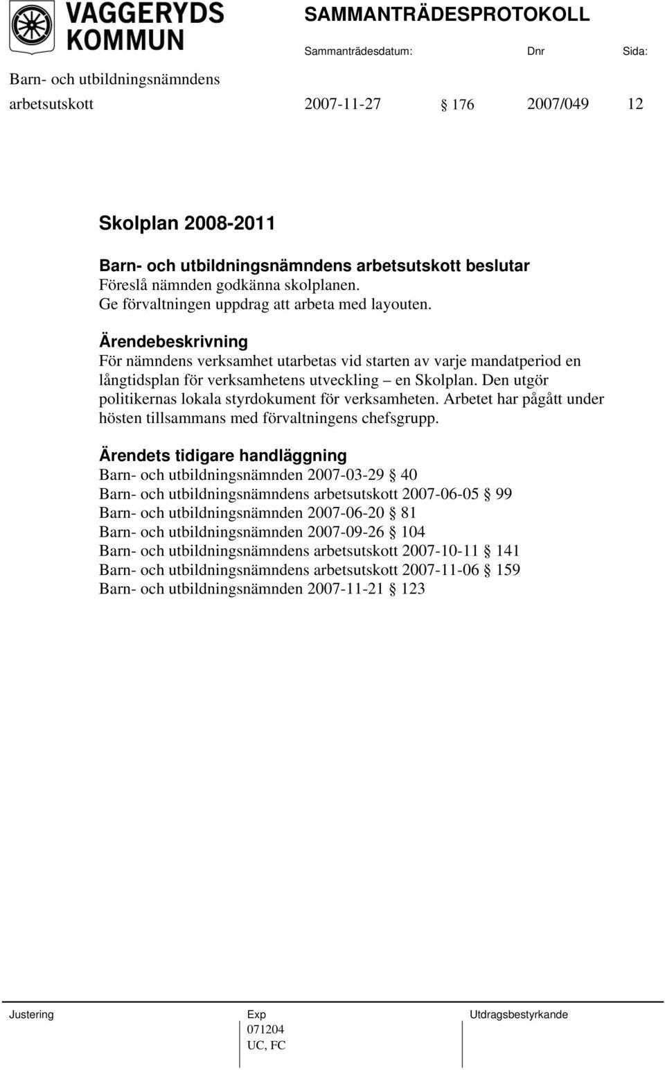 Den utgör politikernas lokala styrdokument för verksamheten. Arbetet har pågått under hösten tillsammans med förvaltningens chefsgrupp.