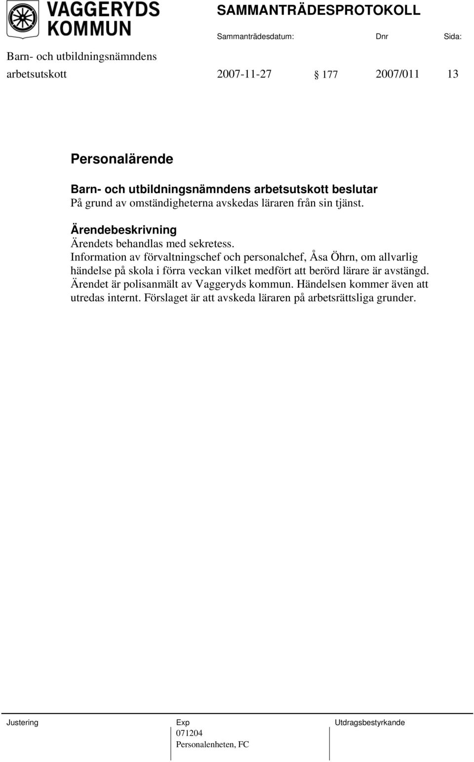 Information av förvaltningschef och personalchef, Åsa Öhrn, om allvarlig händelse på skola i förra veckan vilket medfört att