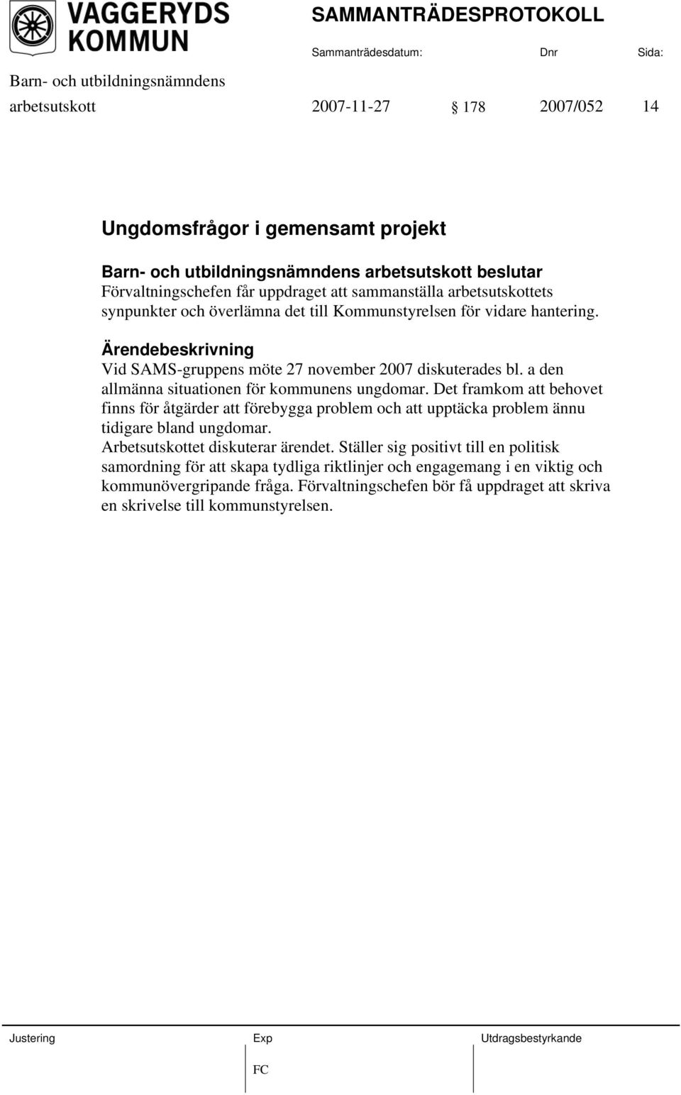 Det framkom att behovet finns för åtgärder att förebygga problem och att upptäcka problem ännu tidigare bland ungdomar. Arbetsutskottet diskuterar ärendet.