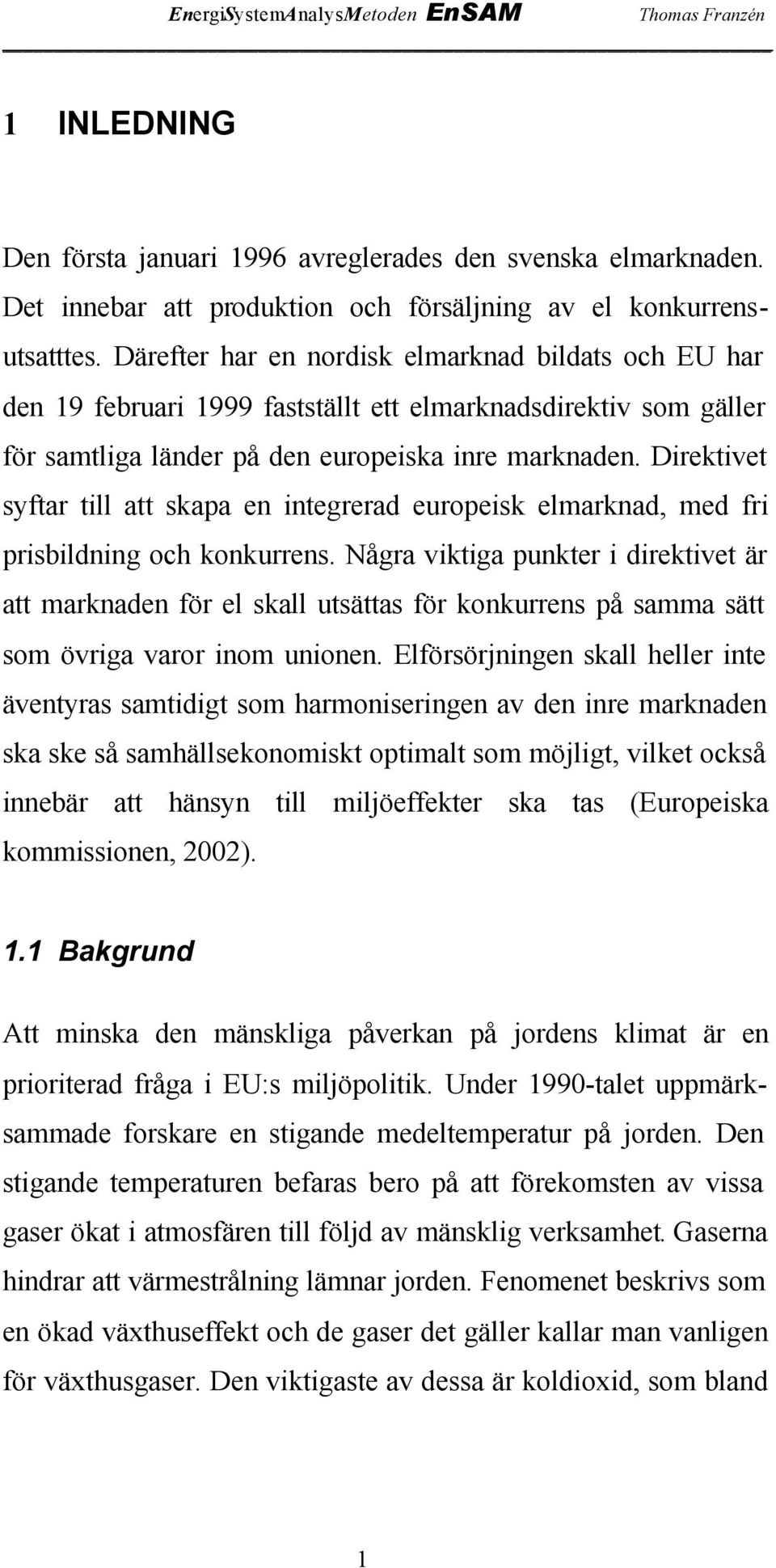 Direktivet syftar till att skapa en integrerad europeisk elmarknad, med fri prisbildning och konkurrens.