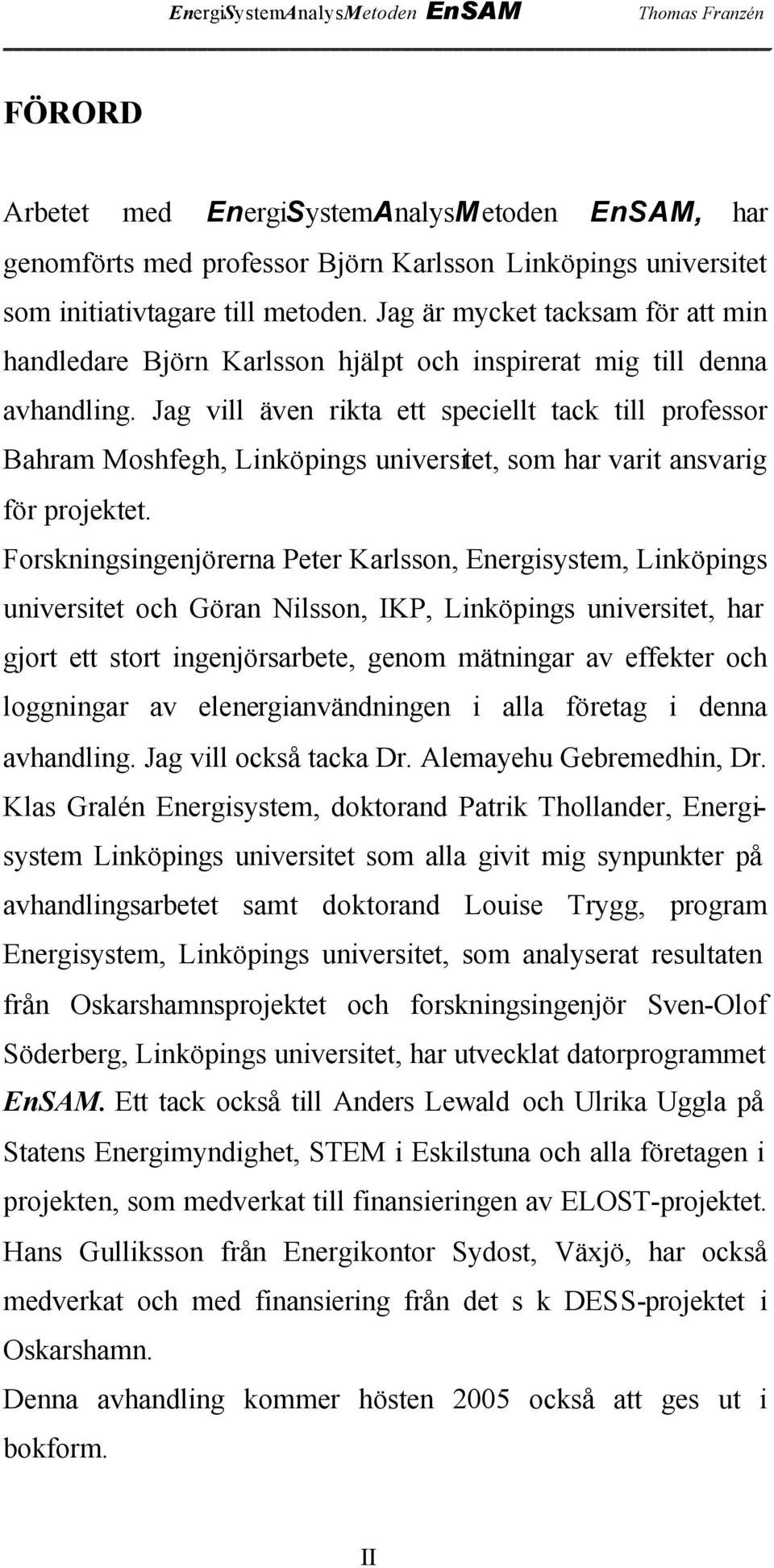 Jag vill även rikta ett speciellt tack till professor Bahram Moshfegh, Linköpings universitet, som har varit ansvarig för projektet.