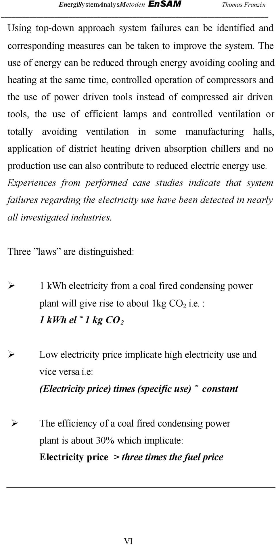 tools, the use of efficient lamps and controlled ventilation or totally avoiding ventilation in some manufacturing halls, application of district heating driven absorption chillers and no production