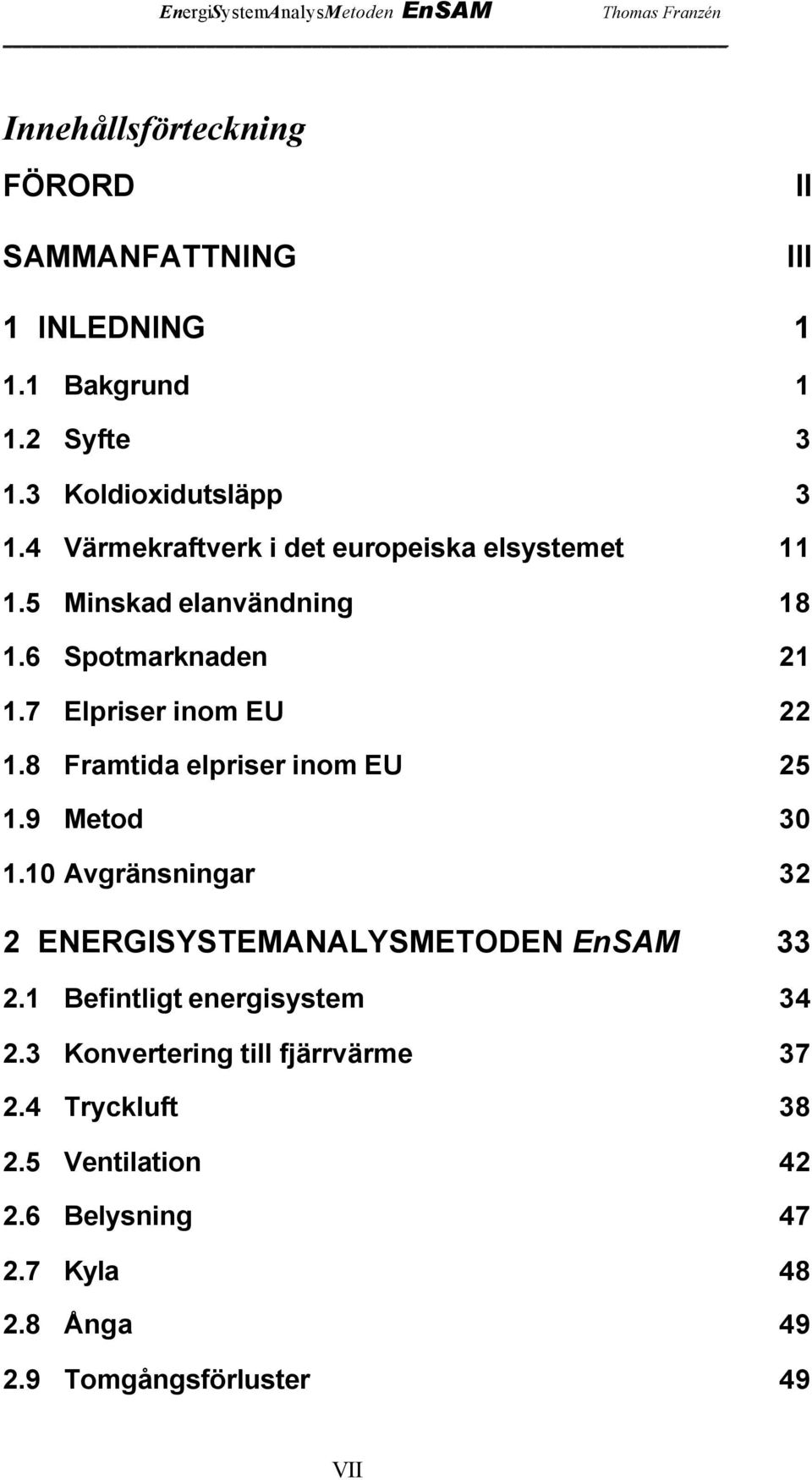 8 Framtida elpriser inom EU 25 1.9 Metod 30 1.10 Avgränsningar 32 2 ENERGISYSTEMANALYSMETODEN EnSAM 33 2.