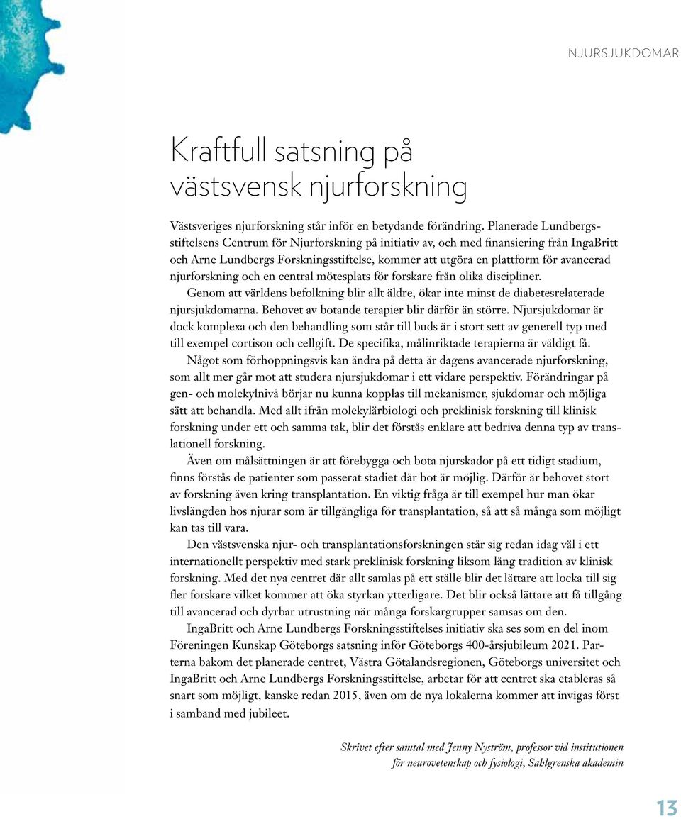 njurforskning och en central mötesplats för forskare från olika discipliner. Genom att världens befolkning blir allt äldre, ökar inte minst de diabetesrelaterade njursjukdomarna.