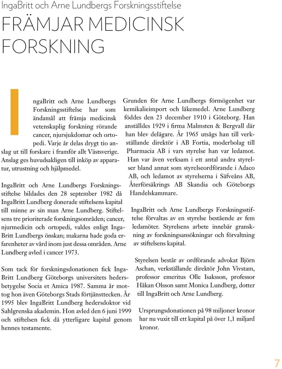 IngaBritt och Arne Lundbergs Forskningsstiftelse bildades den 28 september 1982 då IngaBritt Lundberg donerade stiftelsens kapital till minne av sin man Arne Lundberg.