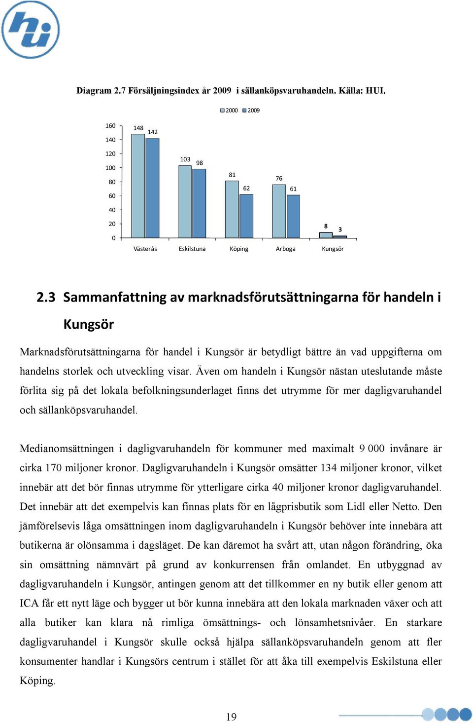 Även om handeln i Kungsör nästan uteslutande måste förlita sig på det lokala befolkningsunderlaget finns det utrymme för mer dagligvaruhandel och sällanköpsvaruhandel.