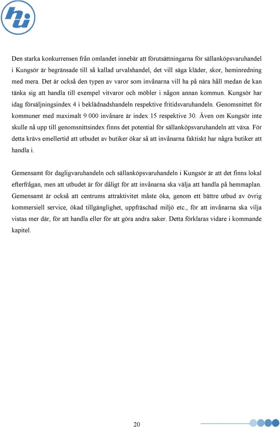 Kungsör har idag försäljningsindex 4 i beklädnadshandeln respektive fritidsvaruhandeln. Genomsnittet för kommuner med maximalt 9 000 invånare är index 15 respektive 30.