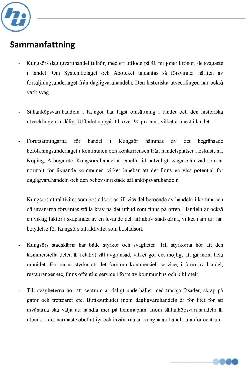 - Sällanköpsvaruhandeln i Kungör har lägst omsättning i landet och den historiska utvecklingen är dålig. Utflödet uppgår till över 90 procent, vilket är mest i landet.