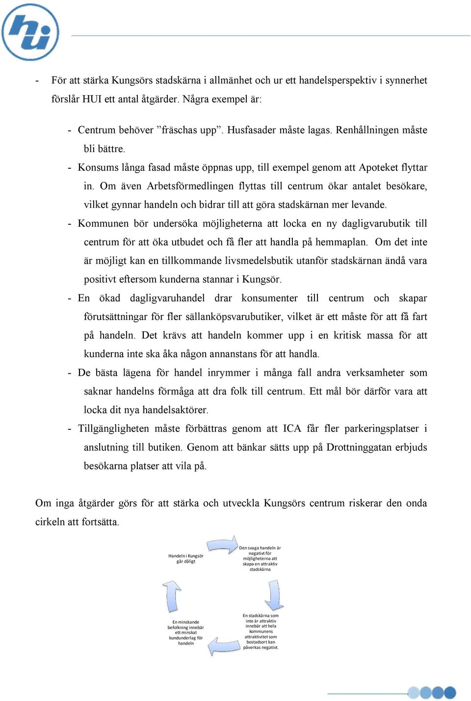 Om även Arbetsförmedlingen flyttas till centrum ökar antalet besökare, vilket gynnar handeln och bidrar till att göra stadskärnan mer levande.