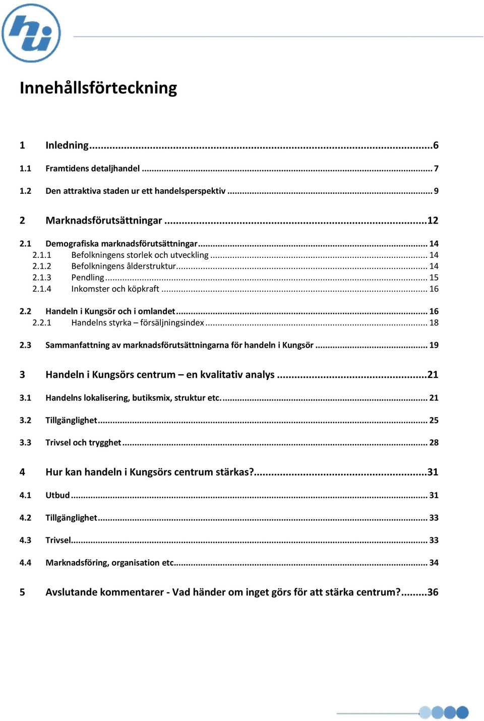 .. 18 2.3 Sammanfattning av marknadsförutsättningarna för handeln i Kungsör... 19 3 Handeln i Kungsörs centrum en kvalitativ analys... 21 3.1 Handelns lokalisering, butiksmix, struktur etc.... 21 3.2 Tillgänglighet.