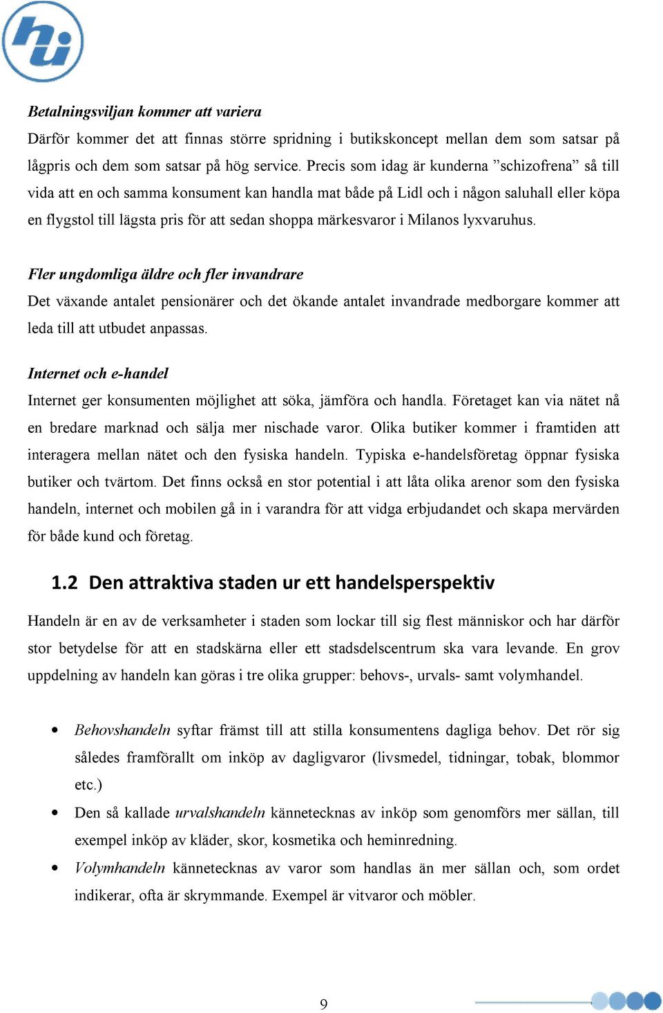 märkesvaror i Milanos lyxvaruhus. Fler ungdomliga äldre och fler invandrare Det växande antalet pensionärer och det ökande antalet invandrade medborgare kommer att leda till att utbudet anpassas.