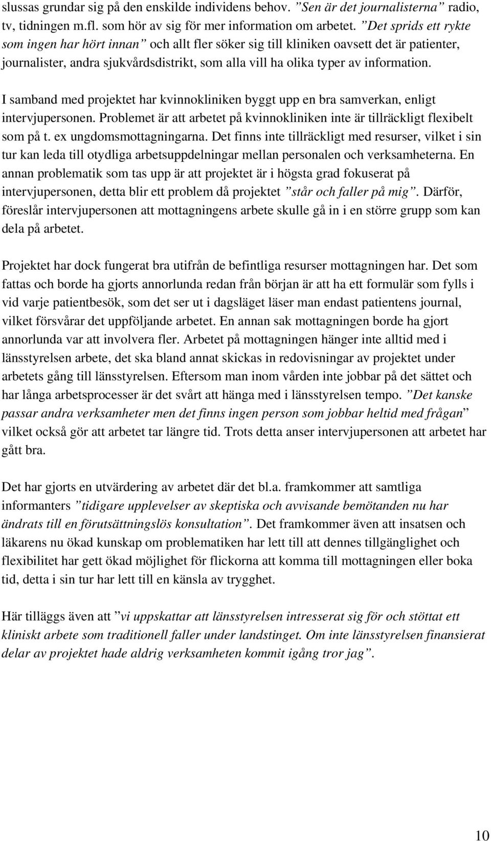 I samband med projektet har kvinnokliniken byggt upp en bra samverkan, enligt intervjupersonen. Problemet är att arbetet på kvinnokliniken inte är tillräckligt flexibelt som på t.