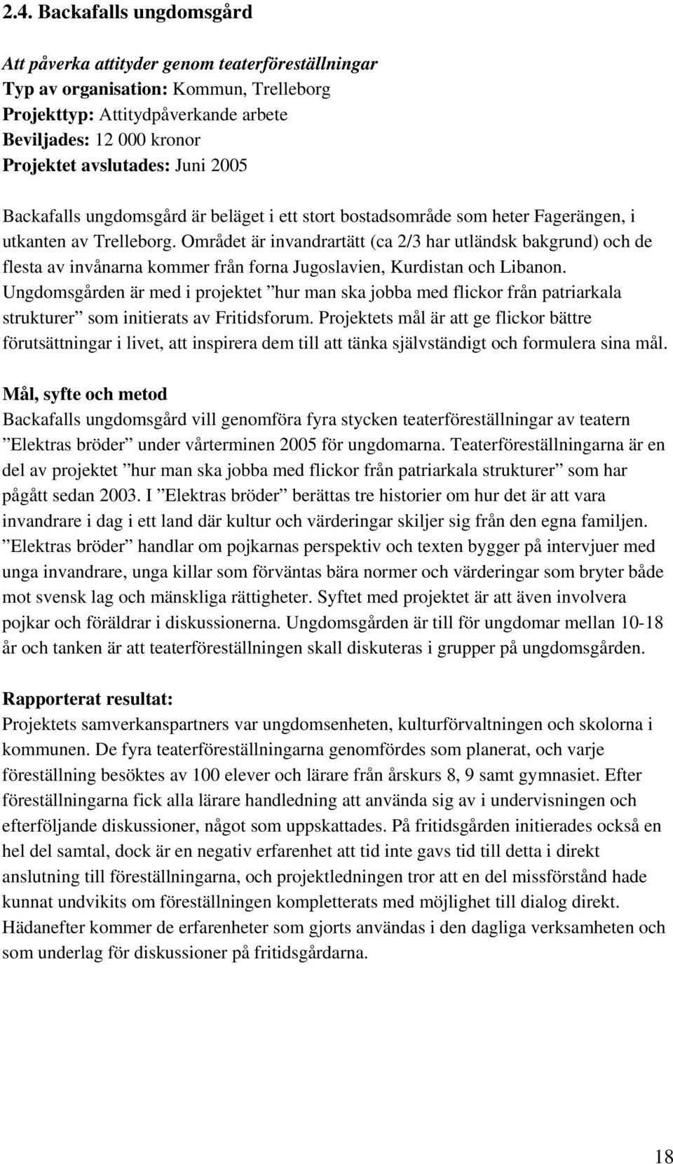 Området är invandrartätt (ca 2/3 har utländsk bakgrund) och de flesta av invånarna kommer från forna Jugoslavien, Kurdistan och Libanon.