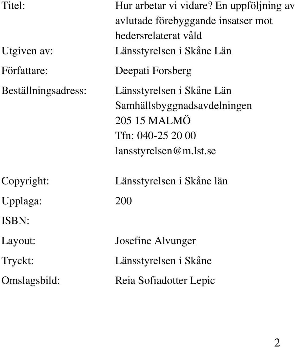 Forsberg Länsstyrelsen i Skåne Län Samhällsbyggnadsavdelningen 205 15 MALMÖ Tfn: 040-25 20 00 lansstyrelsen@m.