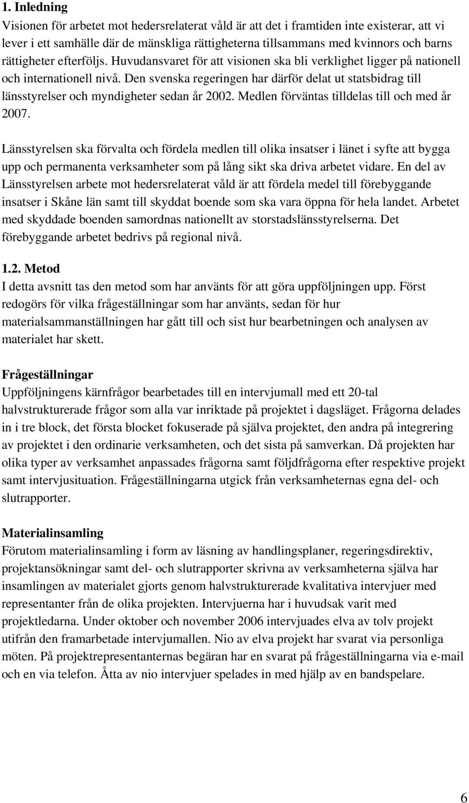 Den svenska regeringen har därför delat ut statsbidrag till länsstyrelser och myndigheter sedan år 2002. Medlen förväntas tilldelas till och med år 2007.