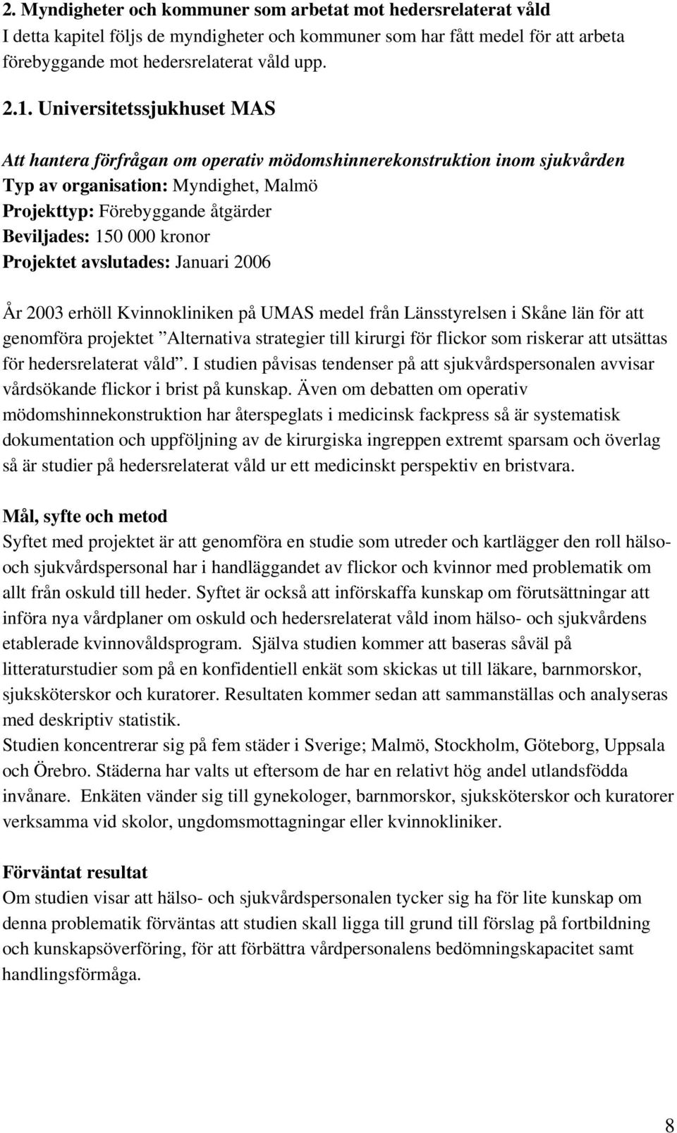 kronor Projektet avslutades: Januari 2006 År 2003 erhöll Kvinnokliniken på UMAS medel från Länsstyrelsen i Skåne län för att genomföra projektet Alternativa strategier till kirurgi för flickor som