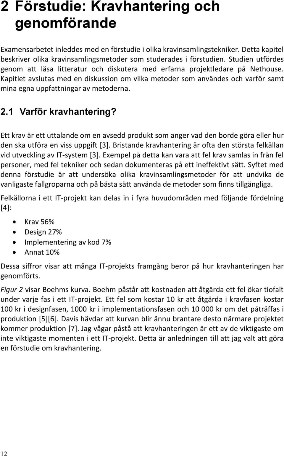 Kapitlet avslutas med en diskussion om vilka metoder som användes och varför samt mina egna uppfattningar av metoderna. 2.1 Varför kravhantering?