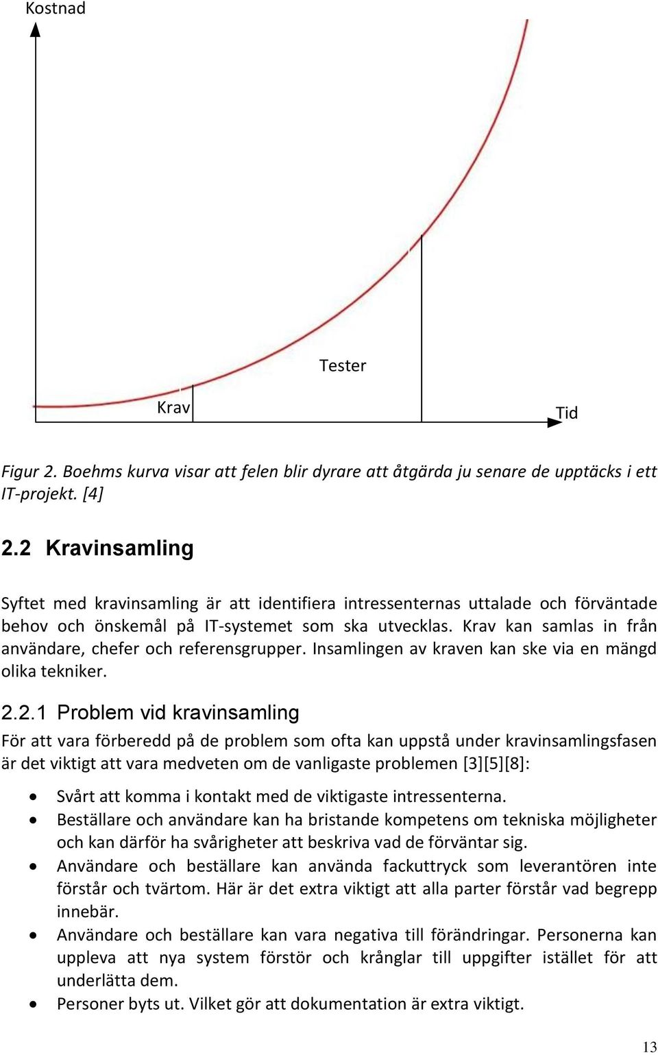 Krav kan samlas in från användare, chefer och referensgrupper. Insamlingen av kraven kan ske via en mängd olika tekniker. 2.