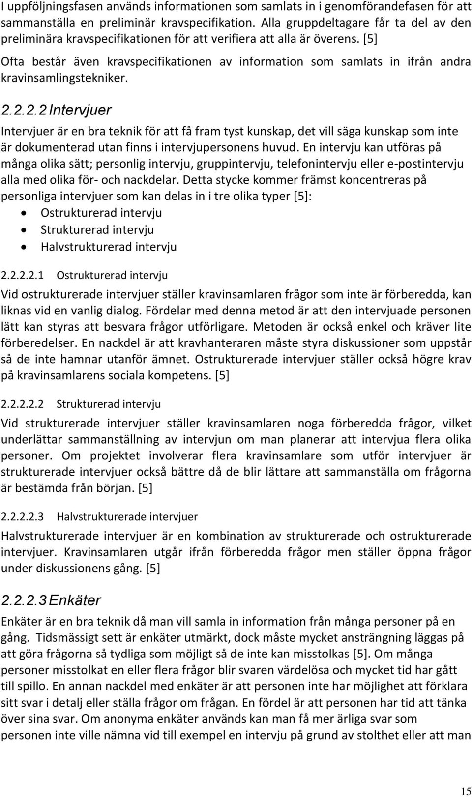 [5] Ofta består även kravspecifikationen av information som samlats in ifrån andra kravinsamlingstekniker. 2.