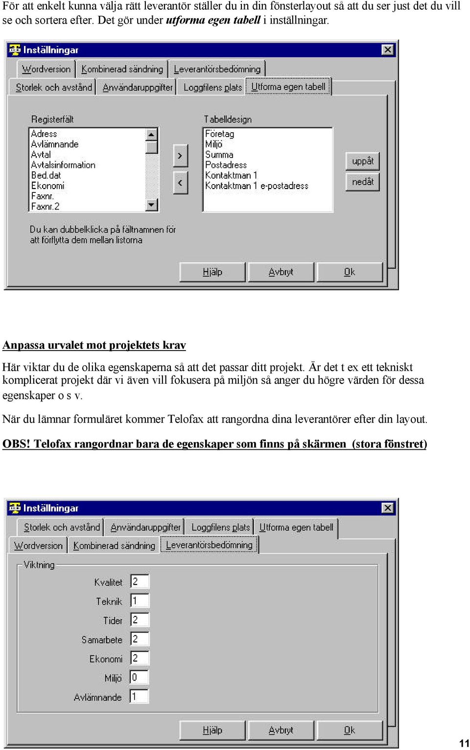 Anpassa urvalet mot projektets krav Här viktar du de olika egenskaperna så att det passar ditt projekt.