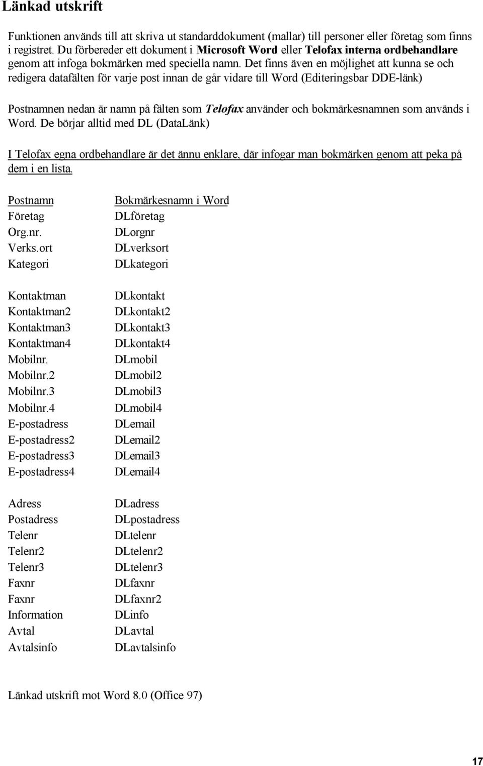 Det finns även en möjlighet att kunna se och redigera datafälten för varje post innan de går vidare till Word (Editeringsbar DDE-länk) Postnamnen nedan är namn på fälten som Telofax använder och