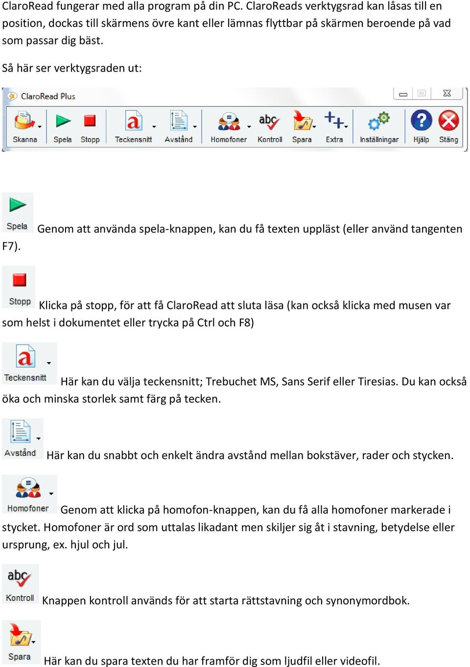 Genom att använda spela-knappen, kan du få texten uppläst (eller använd tangenten Klicka på stopp, för att få ClaroRead att sluta läsa (kan också klicka med musen var som helst i dokumentet eller