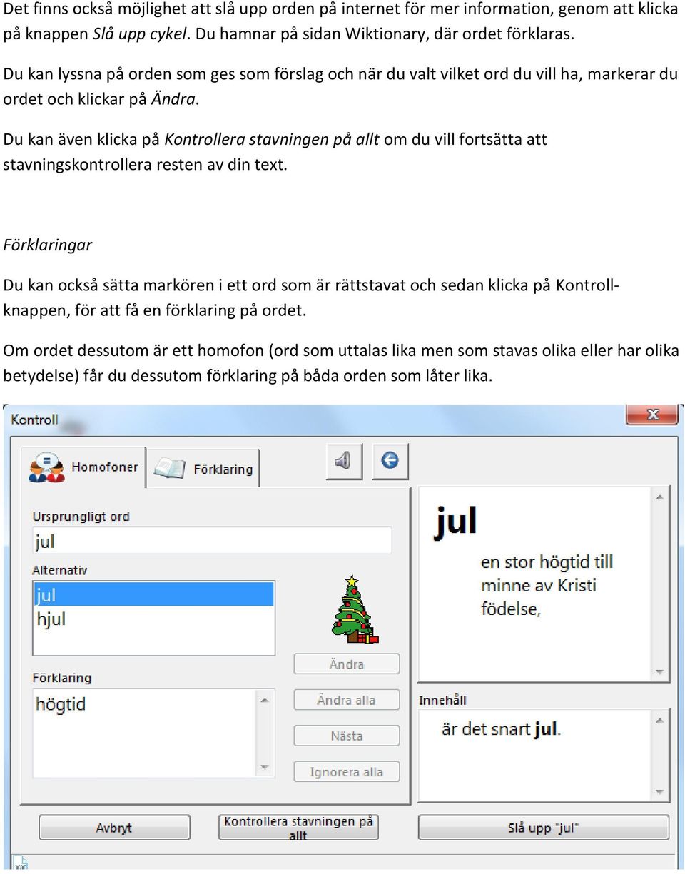 Du kan även klicka på Kontrollera stavningen på allt om du vill fortsätta att stavningskontrollera resten av din text.