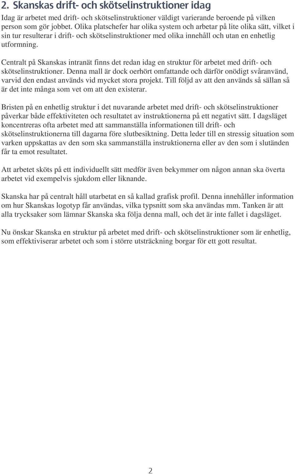 Centralt på Skanskas intranät finns det redan idag en struktur för arbetet med drift- och skötselinstruktioner.