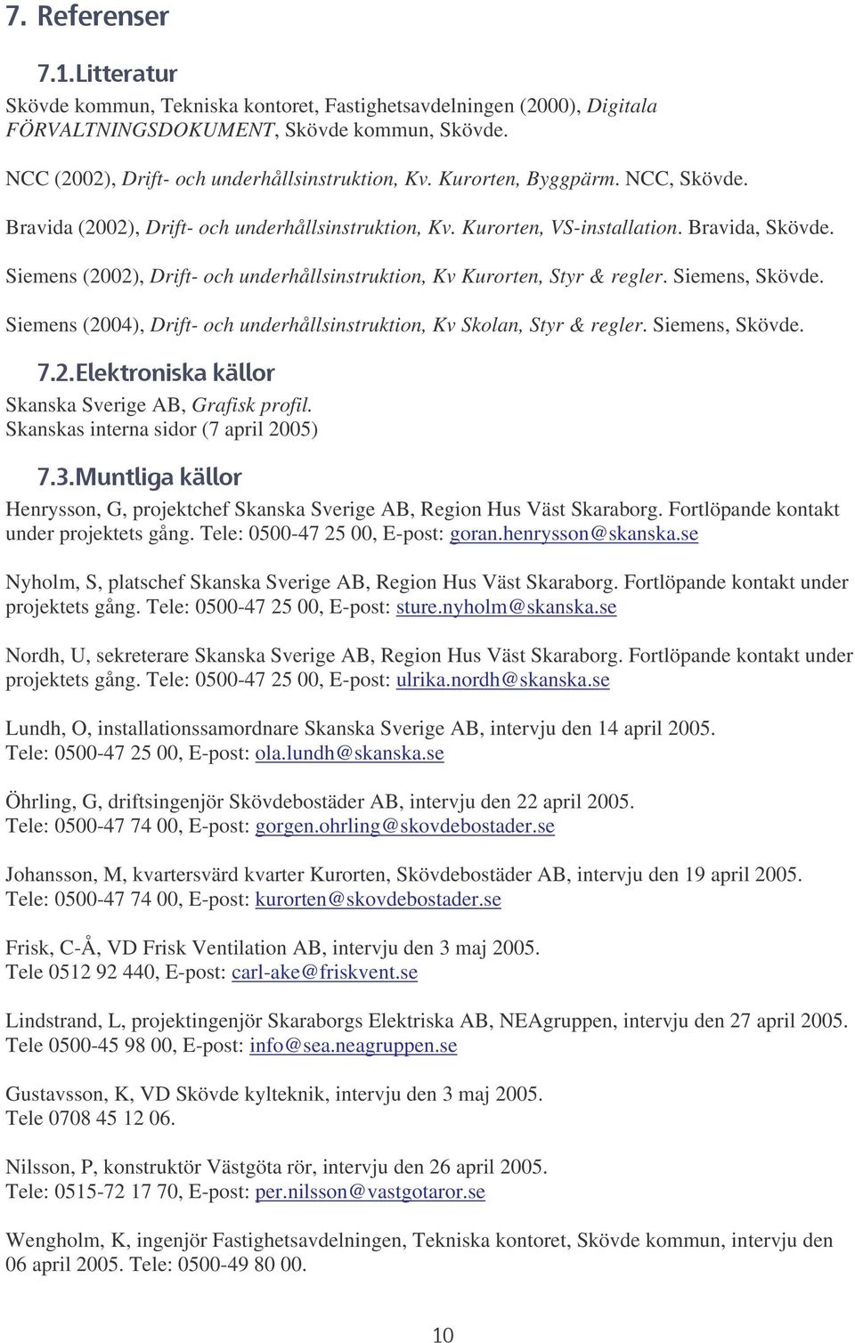 Siemens, Skövde. Siemens (2004), Drift- och underhållsinstruktion, Kv Skolan, Styr & regler. Siemens, Skövde. / * Skanska Sverige AB, Grafisk profil.