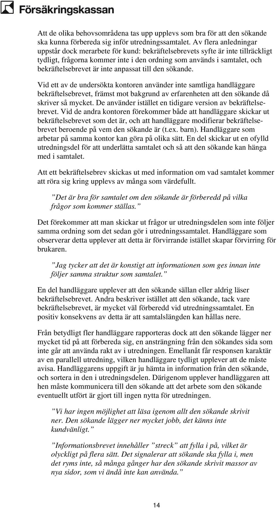 anpassat till den sökande. Vid ett av de undersökta kontoren använder inte samtliga handläggare bekräftelsebrevet, främst mot bakgrund av erfarenheten att den sökande då skriver så mycket.