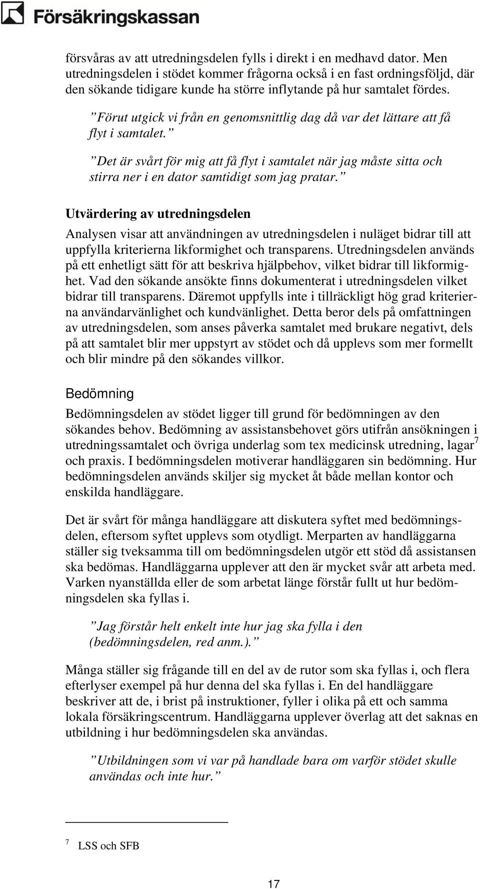 Förut utgick vi från en genomsnittlig dag då var det lättare att få flyt i samtalet. Det är svårt för mig att få flyt i samtalet när jag måste sitta och stirra ner i en dator samtidigt som jag pratar.