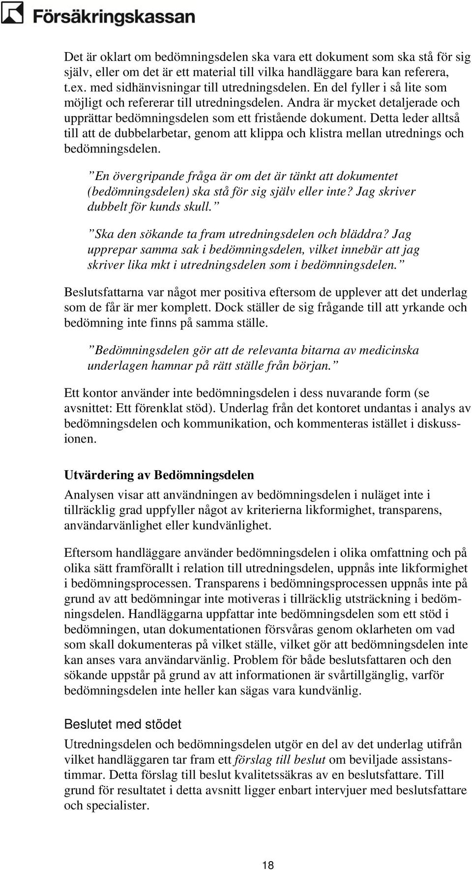 Detta leder alltså till att de dubbelarbetar, genom att klippa och klistra mellan utrednings och bedömningsdelen.