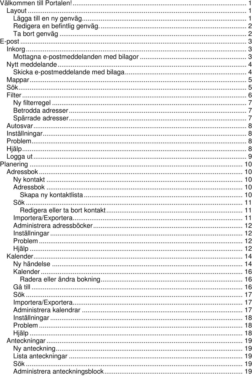 .. 8 Problem... 8 Hjälp... 8 Logga ut... 9 Planering... 10 Adressbok... 10 Ny kontakt... 10 Adressbok... 10 Skapa ny kontaktlista... 10 Sök... 11 Redigera eller ta bort kontakt.