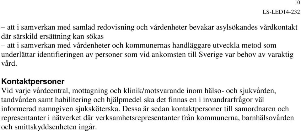 Kontaktpersoner Vid varje vårdcentral, mottagning och klinik/motsvarande inom hälso- och sjukvården, tandvården samt habilitering och hjälpmedel ska det finnas en i