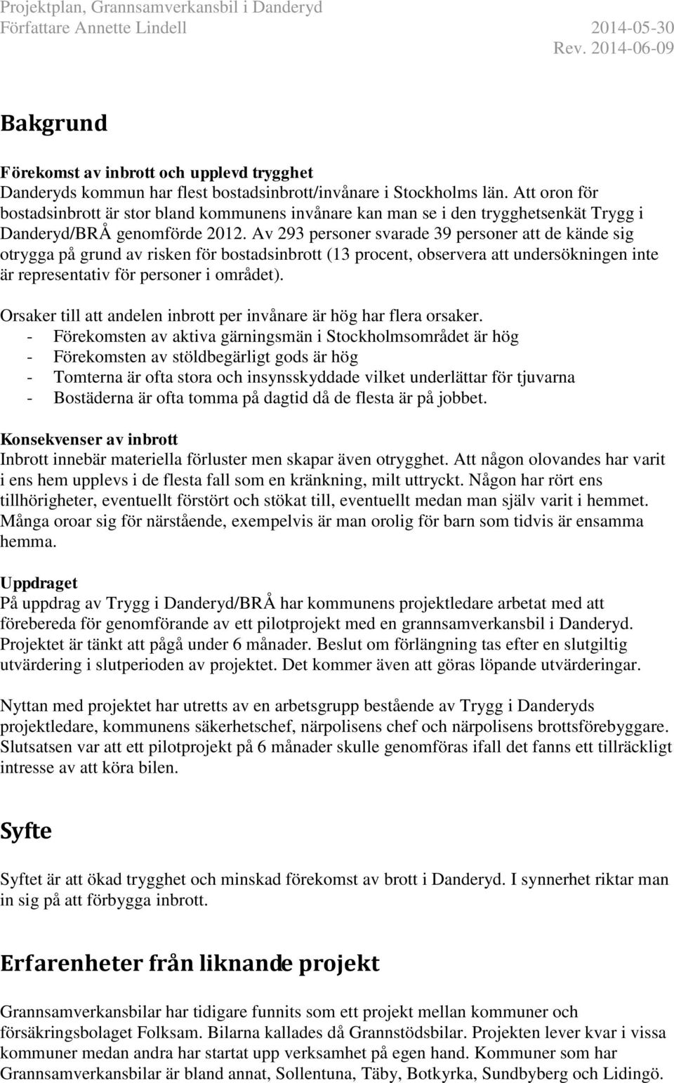 Av 293 personer svarade 39 personer att de kände sig otrygga på grund av risken för bostadsinbrott (13 procent, observera att undersökningen inte är representativ för personer i området).