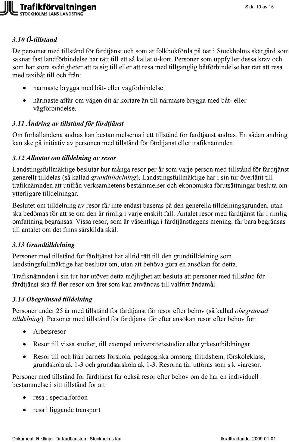 eller vägförbindelse. närmaste affär om vägen dit är kortare än till närmaste brygga med båt- eller vägförbindelse. 3.