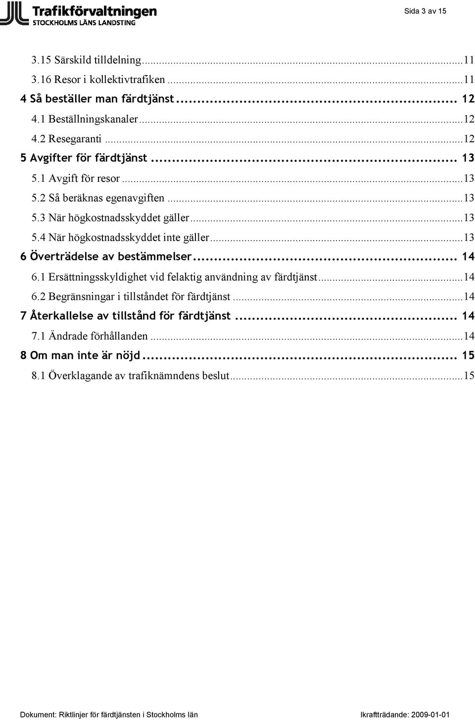 .. 13 6 Överträdelse av bestämmelser... 14 6.1 Ersättningsskyldighet vid felaktig användning av färdtjänst... 14 6.2 Begränsningar i tillståndet för färdtjänst.