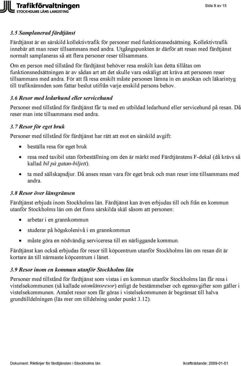 Om en person med tillstånd för färdtjänst behöver resa enskilt kan detta tillåtas om funktionsnedsättningen är av sådan art att det skulle vara oskäligt att kräva att personen reser tillsammans med